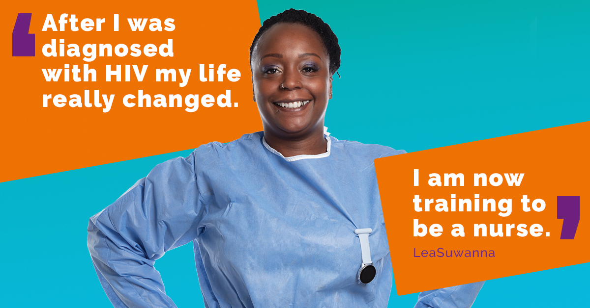 LeaSuwanna: After I was diagnosed with HIV my life really changed. I am training to be a nurse.