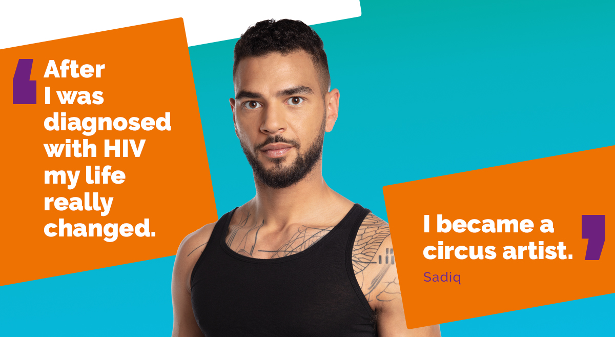 Sadiq: 'After I was diagnosed with HIV, my life really changed. I became a circus artist.'