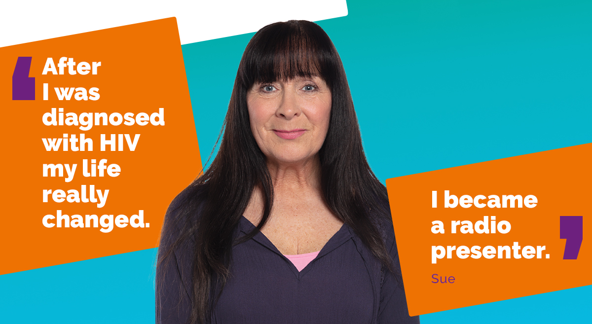 Sue: 'After I was diagnosed with HIV, my life really changed. I became a radio presenter.'