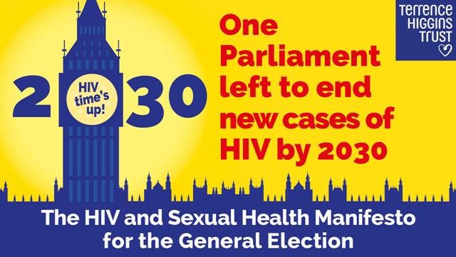 One Parliament left. Banner image with text: 'One Parliament left to end new cases of HIV by 2030. The HIV and Sexual Health Manifesto for the General Election' with Terrence Higgins Trust logo and silhouette of Parliament with '2030: HIV time's up!' across the clock face of Big Ben.