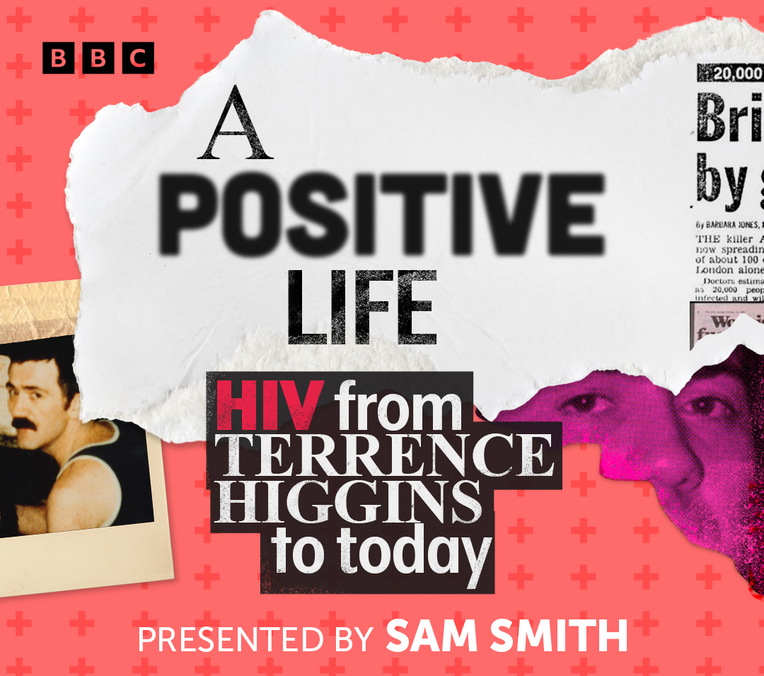 Podcast banner reading "A Positive Life: HIV from Terrence Higgins to Today, presented by Sam Smith"